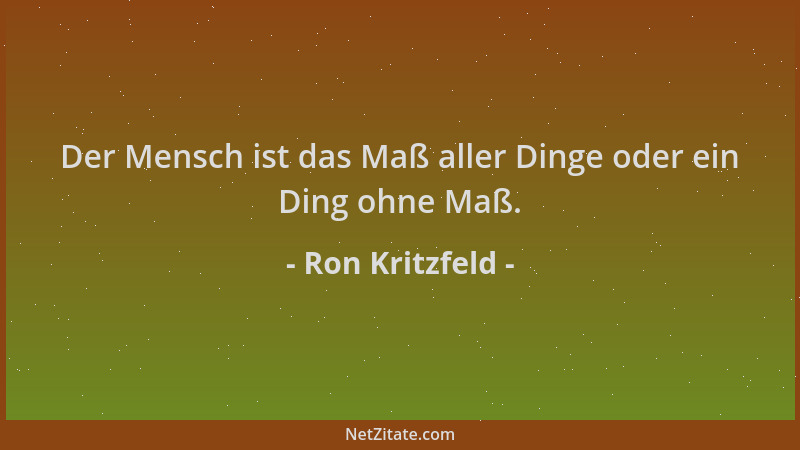 Ron Kritzfeld - Der Mensch ist das Maß aller Dinge oder ein Ding ohne Maß....