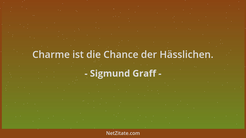 Sigmund Graff - Charme ist die Chance der Hässlichen....