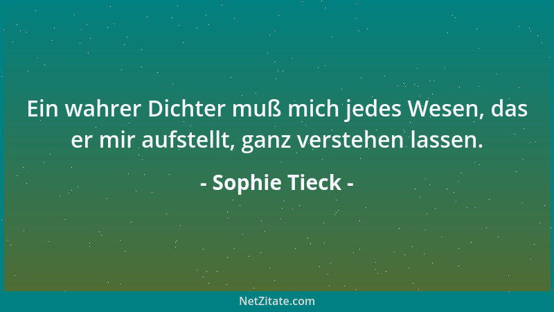 Sophie Tieck - Ein wahrer Dichter muß mich jedes Wesen, das er mir aufstellt, ganz verstehen lassen....