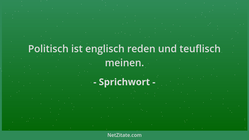 Sprichwort - Politisch ist englisch reden und teuflisch meinen....
