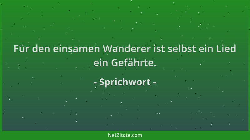 Sprichwort - Für den einsamen Wanderer ist selbst ein Lied ein Gefährte....