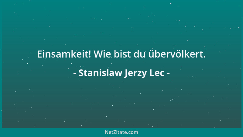 Stanislaw Jerzy Lec - Einsamkeit! Wie bist du übervölkert....