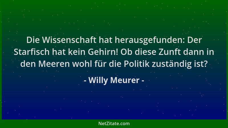 Willy Meurer - Die Wissenschaft hat herausgefunden: Der Starfisch hat kein Gehirn! Ob diese Zunft dann in den Meeren wohl f...
