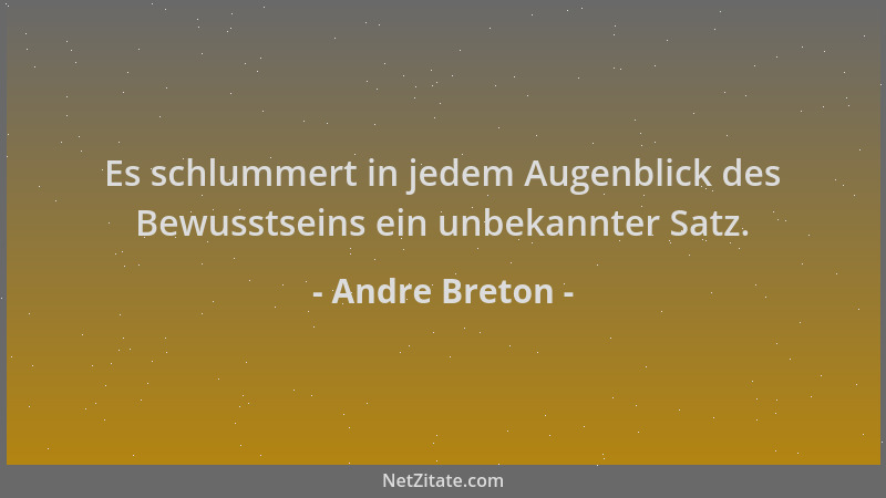 Andre Breton - Es schlummert in jedem Augenblick des Bewusstseins ein unbekannter Satz....