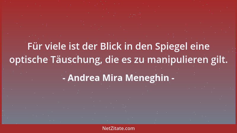 Andrea Mira Meneghin - Für viele ist der Blick in den Spiegel eine optische Täuschung, die es zu manipulieren gilt....