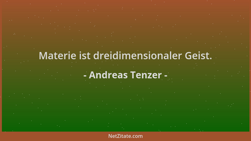 Andreas Tenzer - Materie ist dreidimensionaler Geist....
