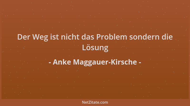 Anke Maggauer-Kirsche - Der Weg ist nicht das Problem sondern die Lösung...