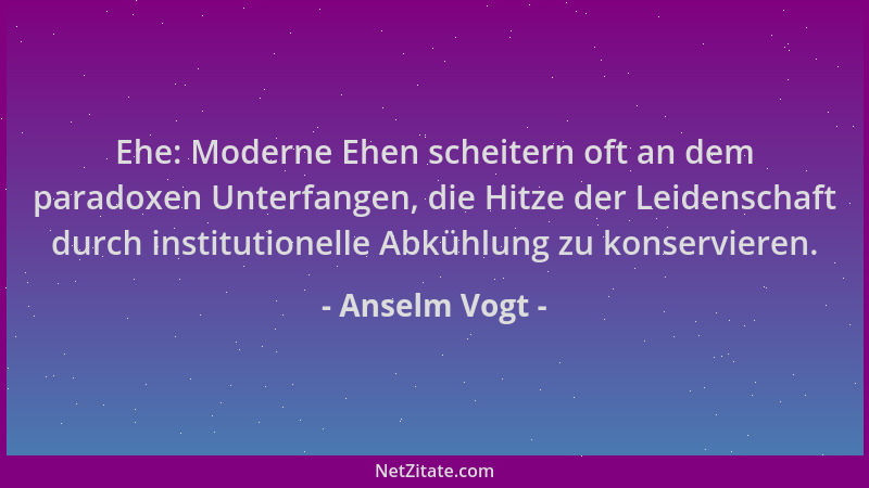 Anselm Vogt - Ehe: Moderne Ehen scheitern oft an dem paradoxen Unterfangen, die Hitze der Leidenschaft durch institutionell...