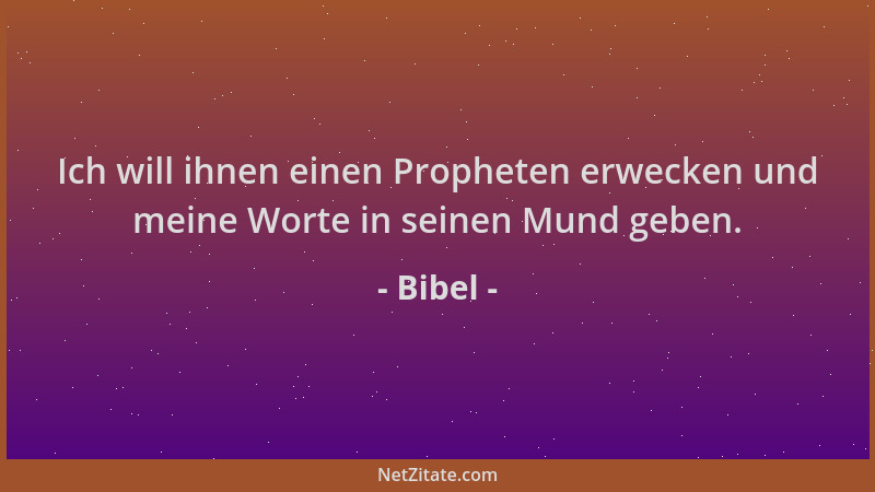 Bibel - Ich will ihnen einen Propheten erwecken und meine Worte in seinen Mund geben....