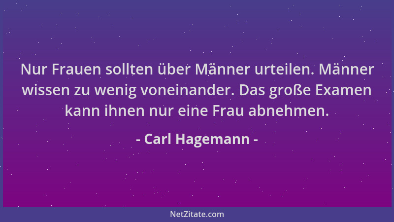 Carl Hagemann - Nur Frauen sollten über Männer urteilen. Männer wissen zu wenig voneinander. Das große Examen kann ihnen nu...