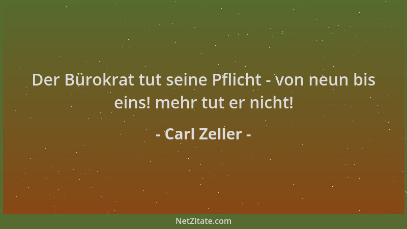 Carl Zeller - Der Bürokrat tut seine Pflicht - von neun bis eins! mehr tut er nicht!...