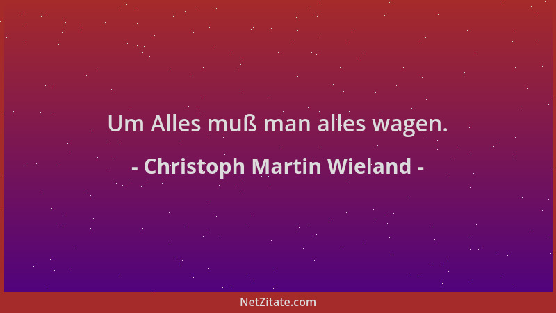 Christoph Martin Wieland - Um Alles muß man alles wagen....