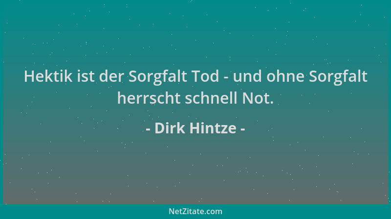 Dirk Hintze - Hektik ist der Sorgfalt Tod - und ohne Sorgfalt herrscht schnell Not....