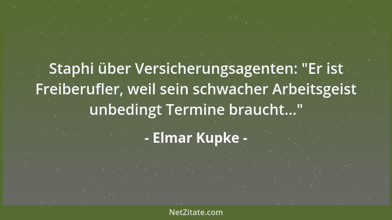 Elmar Kupke - Staphi über Versicherungsagenten:  "Er ist Freiberufler, weil sein schwacher Arbeitsgeist unbedingt Termine br...