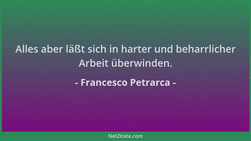 Francesco Petrarca - Alles aber läßt sich in harter und beharrlicher Arbeit überwinden....