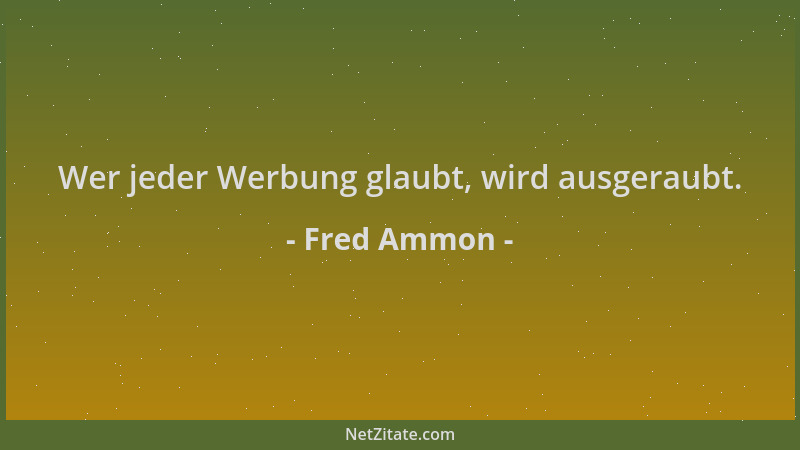 Fred Ammon - Wer jeder Werbung glaubt, wird ausgeraubt....