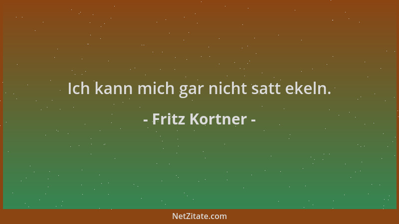 Fritz Kortner - Ich kann mich gar nicht satt ekeln....