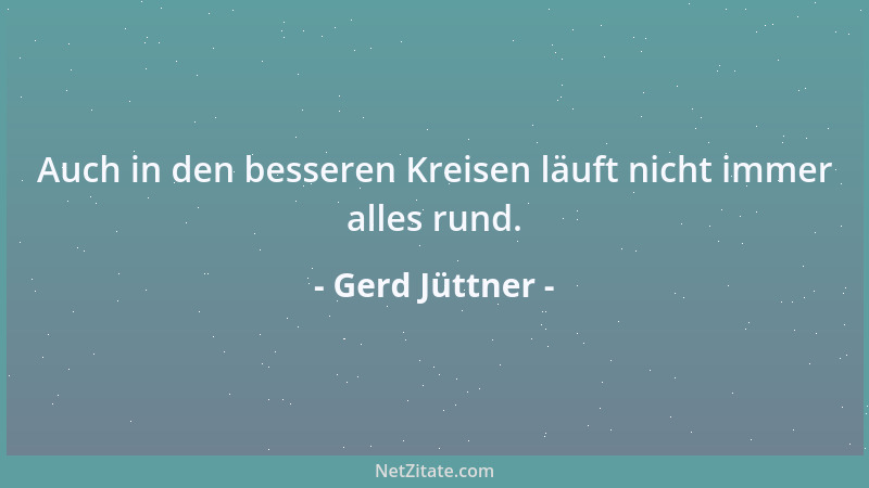 Gerd Jüttner - Auch in den besseren Kreisen läuft nicht immer alles rund....