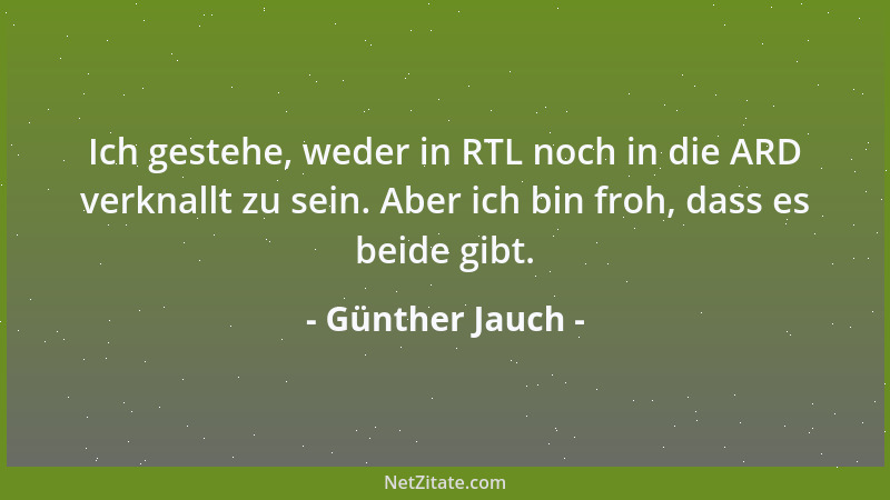 Günther Jauch - Ich gestehe, weder in RTL noch in die ARD verknallt zu sein. Aber ich bin froh, dass es beide gibt....
