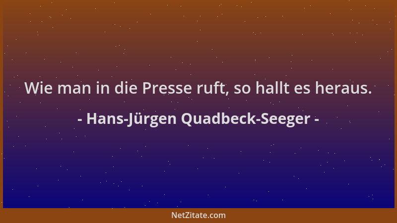 Hans-Jürgen Quadbeck-Seeger - Wie man in die Presse ruft, so hallt es heraus....