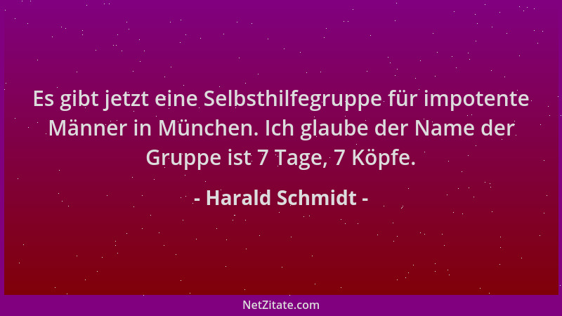 Harald Schmidt - Es gibt jetzt eine Selbsthilfegruppe für impotente Männer in München. Ich glaube der Name der Gruppe ist 7...