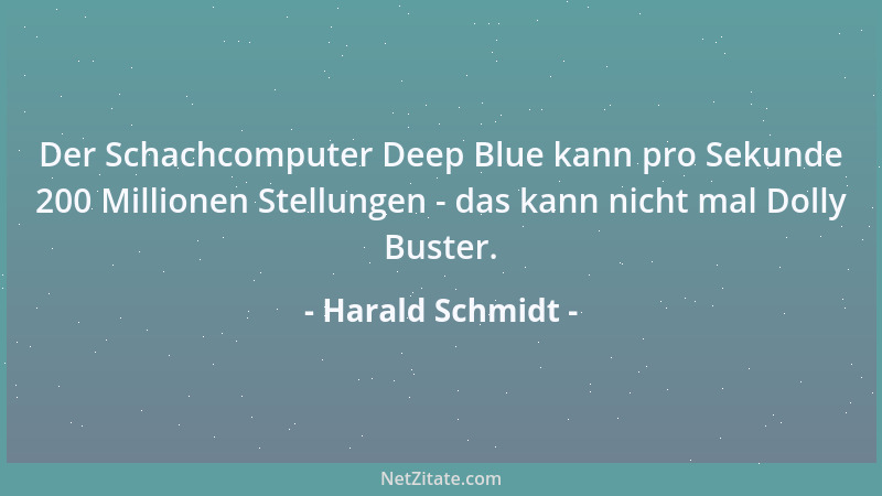 Harald Schmidt - Der Schachcomputer Deep Blue kann pro Sekunde 200 Millionen Stellungen - das kann nicht mal Dolly Buster....