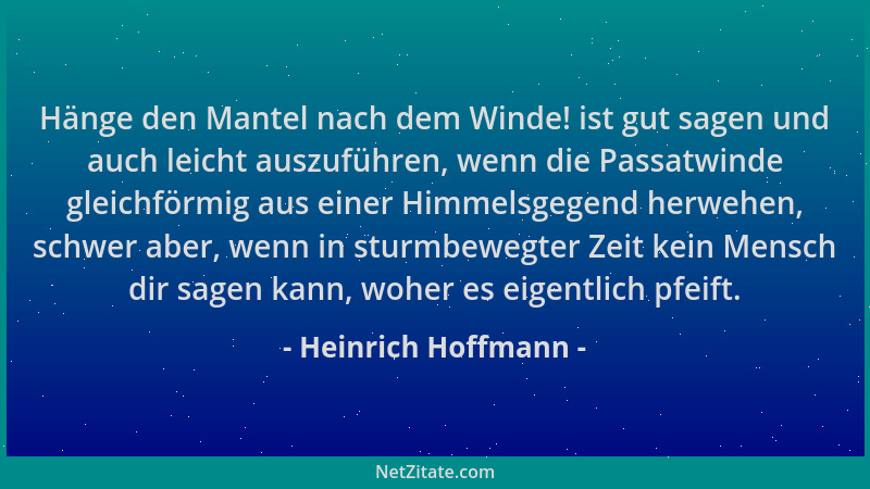 Heinrich Hoffmann - Hänge den Mantel nach dem Winde! ist gut sagen und auch leicht auszuführen, wenn die Passatwinde gleich...