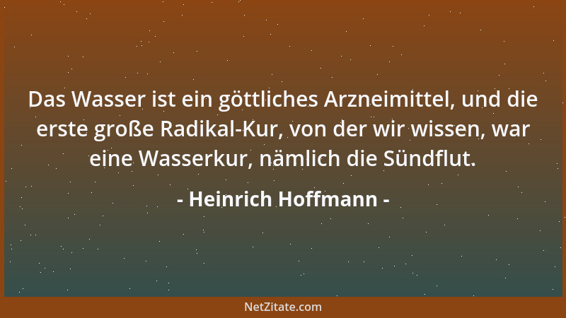 Heinrich Hoffmann - Das Wasser ist ein göttliches Arzneimittel, und die erste große Radikal-Kur, von der wir wissen, war ei...