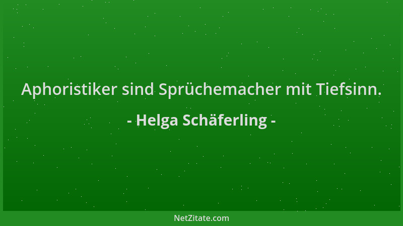 Helga Schäferling - Aphoristiker sind Sprüchemacher mit Tiefsinn....
