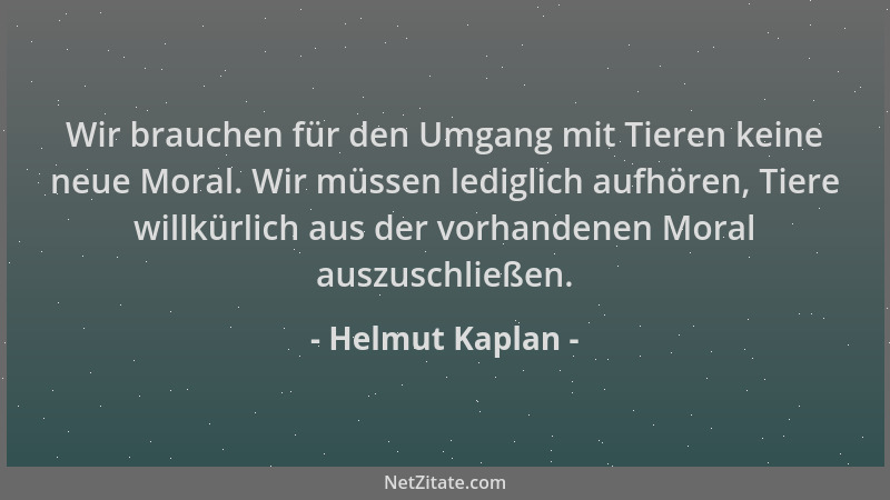 Helmut Kaplan - Wir brauchen für den Umgang mit Tieren keine neue Moral. Wir müssen lediglich aufhören, Tiere willkürlich a...