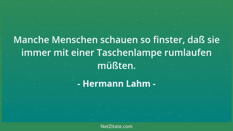 Hermann Lahm - Manche Menschen schauen so finster, daß sie immer mit einer Taschenlampe rumlaufen müßten....