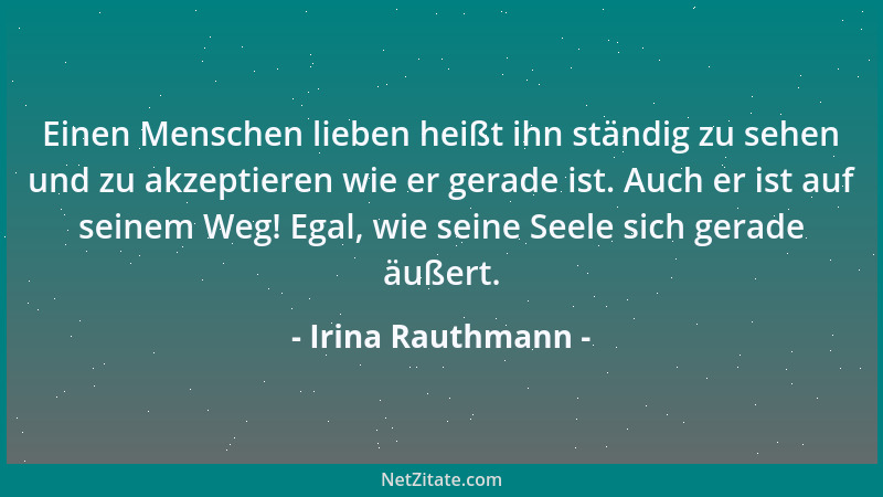 Irina Rauthmann - Einen Menschen lieben heißt ihn ständig zu sehen und zu akzeptieren wie er gerade ist. Auch er ist auf se...