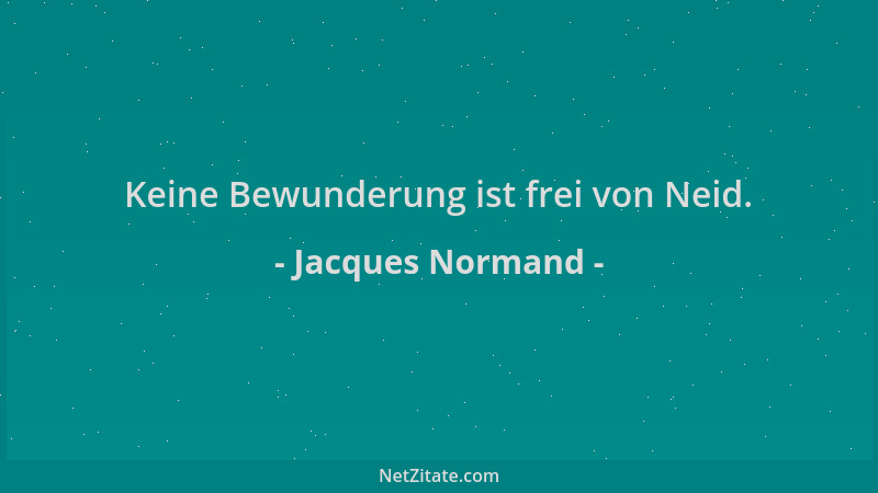 Jacques Normand - Keine Bewunderung ist frei von Neid....