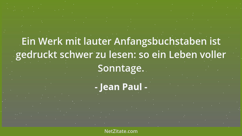 Jean Paul - Ein Werk mit lauter Anfangsbuchstaben ist gedruckt schwer zu lesen: so ein Leben voller Sonntage....