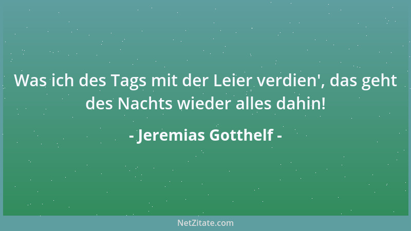 Jeremias Gotthelf - Was ich des Tags mit der Leier verdien ', das geht des Nachts wieder alles dahin!...