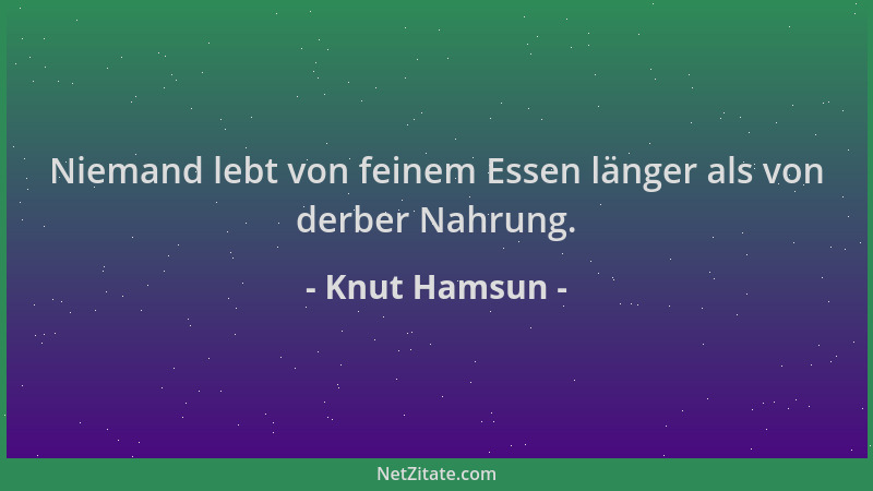 Knut Hamsun - Niemand lebt von feinem Essen länger als von derber Nahrung....