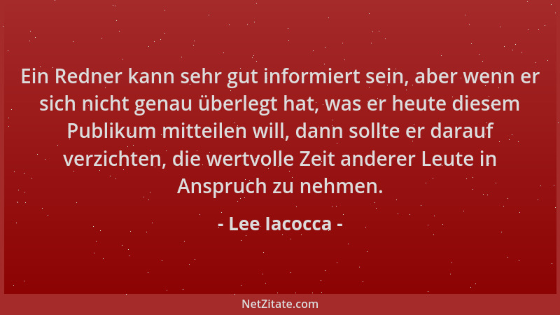 Lee Iacocca - Ein Redner kann sehr gut informiert sein, aber wenn er sich nicht genau überlegt hat, was er heute diesem Pub...