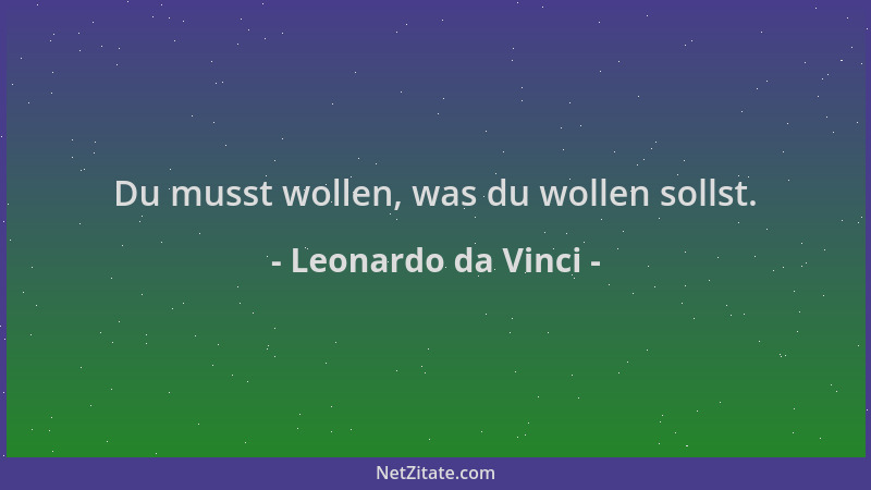 Leonardo da Vinci - Du musst wollen, was du wollen sollst....