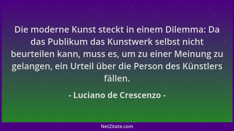 Luciano de Crescenzo - Die moderne Kunst steckt in einem Dilemma: Da das Publikum das Kunstwerk selbst nicht beurteilen kan...