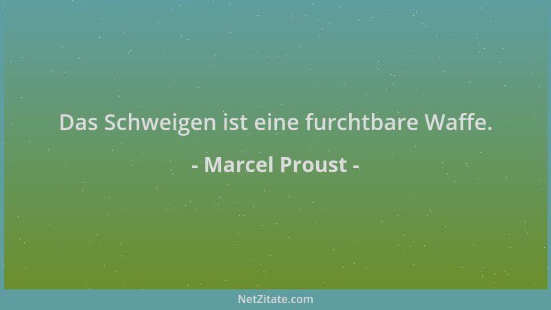 Marcel Proust - Das Schweigen ist eine furchtbare Waffe....