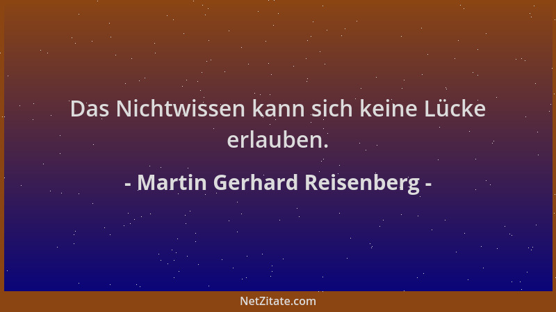 Martin Gerhard Reisenberg - Das Nichtwissen kann sich keine Lücke erlauben....