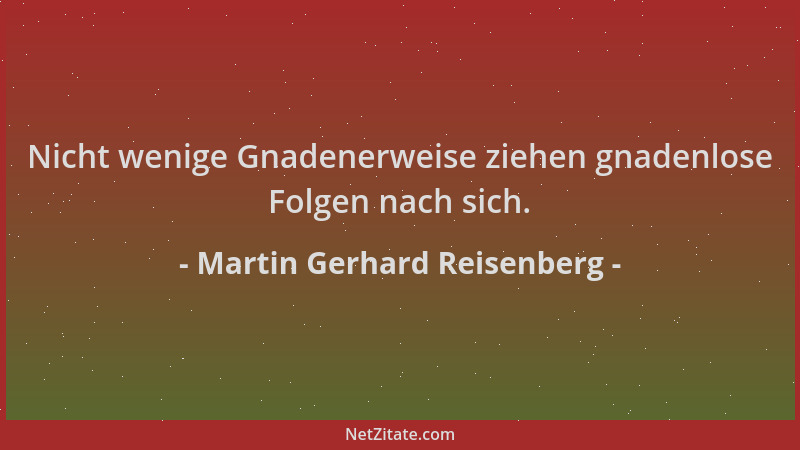 Martin Gerhard Reisenberg - Nicht wenige Gnadenerweise ziehen gnadenlose Folgen nach sich....