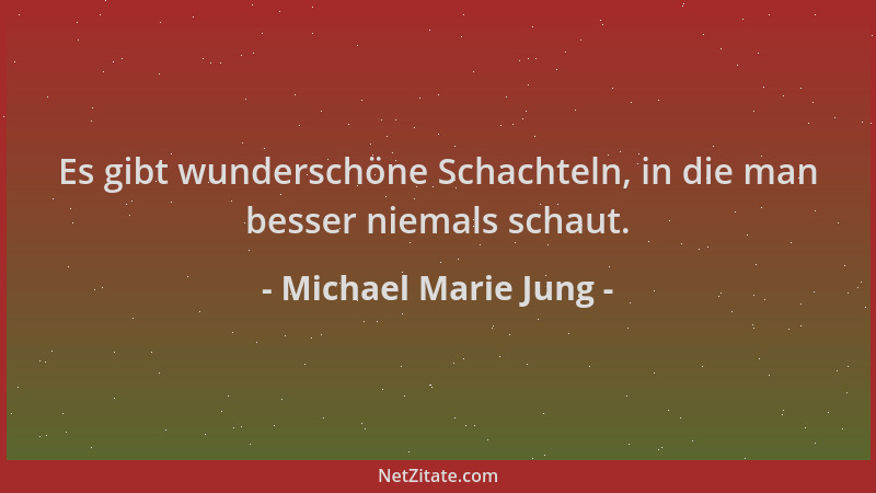Michael Marie Jung - Es gibt wunderschöne Schachteln, in die man besser niemals schaut....