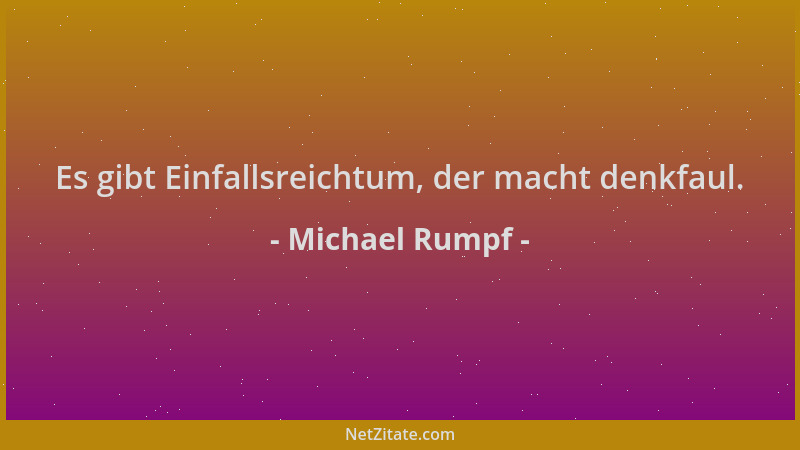 Michael Rumpf - Es gibt Einfallsreichtum, der macht denkfaul....