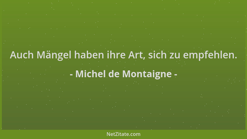 Michel de Montaigne - Auch Mängel haben ihre Art, sich zu empfehlen....