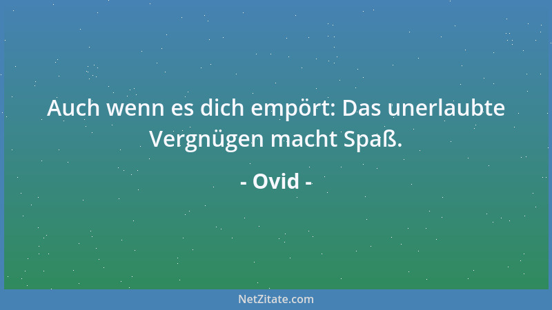 Ovid - Auch wenn es dich empört: Das unerlaubte Vergnügen macht Spaß....