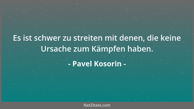 Pavel Kosorin - Es ist schwer zu streiten mit denen, die keine Ursache zum Kämpfen haben....