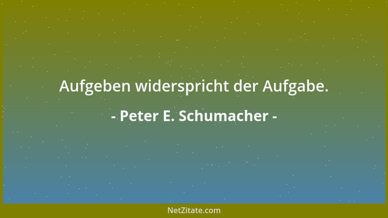 Peter E. Schumacher - Der Unterschied zwischen Naturkatastrophen und politischen Gesetzen ist der, daß Naturkatastrophen (w...