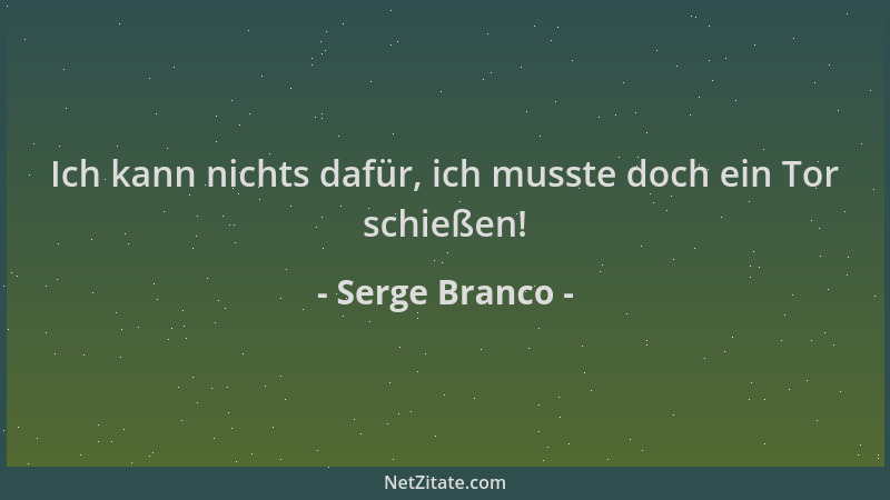 Serge Branco - Ich kann nichts dafür, ich musste doch ein Tor schießen!...