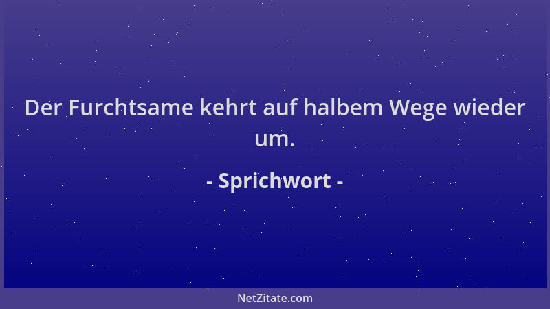 Sprichwort - Der Furchtsame kehrt auf halbem Wege wieder um....